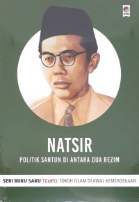 Image of NATSIR : POLITIK SANTUN DI ANTARA DUA REZIM