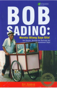 Image of BOB SADINO : Mereka Bilang Saya Gila! Seni Berpikir, Bersikap dan Bertindak dari Wiraswastawan Sejati